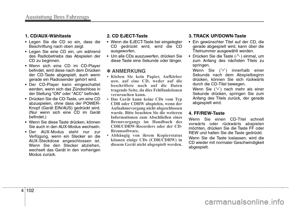 Hyundai H-1 (Grand Starex) 2011 Betriebsanleitung (in German) Ausstattung Ihres Fahrzeugs
102
4
1. CD/AUX-Wähltaste
Legen Sie die CD so ein, dass die
Beschriftung nach oben zeigt.
Legen Sie eine CD ein, um während des Radiobetriebs das Abspielen der CD zu b Hyundai H-1 (Grand Starex) 2011 Betriebsanleitung (in German) Ausstattung Ihres Fahrzeugs
102
4
1. CD/AUX-Wähltaste
Legen Sie die CD so ein, dass die
Beschriftung nach oben zeigt.
Legen Sie eine CD ein, um während des Radiobetriebs das Abspielen der CD zu b