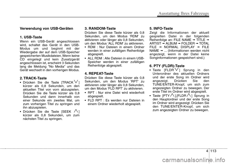 Hyundai H-1 (Grand Starex) 2011 Betriebsanleitung (in German) Ausstattung Ihres Fahrzeugs
4113
Verwendung von USB-Geräten
1. USB-Taste
Wenn ein USB-Gerät angeschlossen wird, schaltet das Gerät in den USB-Modus um und beginnt mit derWiedergabe der auf dem US Hyundai H-1 (Grand Starex) 2011 Betriebsanleitung (in German) Ausstattung Ihres Fahrzeugs
4113
Verwendung von USB-Geräten
1. USB-Taste
Wenn ein USB-Gerät angeschlossen wird, schaltet das Gerät in den USB-Modus um und beginnt mit derWiedergabe der auf dem US