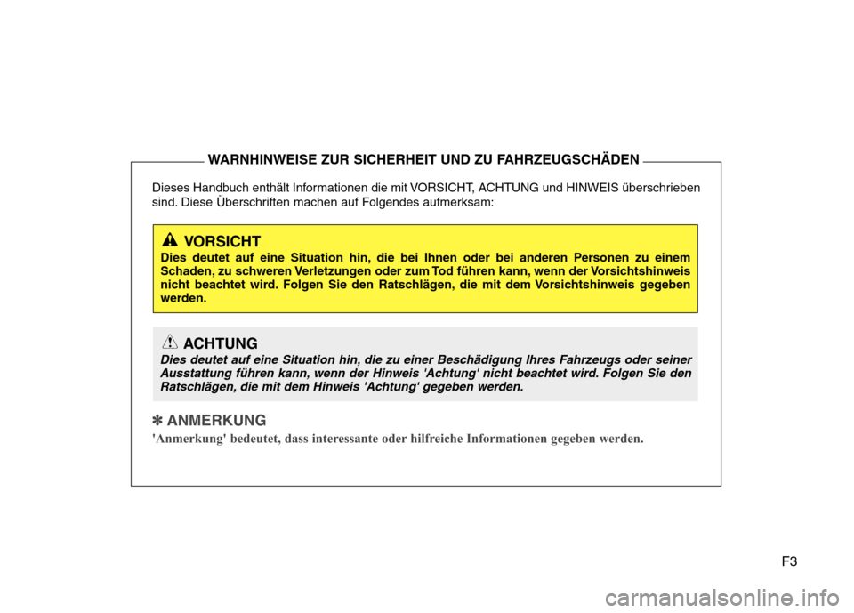 Hyundai H-1 (Grand Starex) 2011  Betriebsanleitung (in German) F3
Dieses Handbuch enthält Informationen die mit VORSICHT, ACHTUNG und HINWEIS überschrieben 
sind. Diese Überschriften machen auf Folgendes aufmerksam:
✽✽
  
ANMERKUNG
Anmerkung bedeutet, da