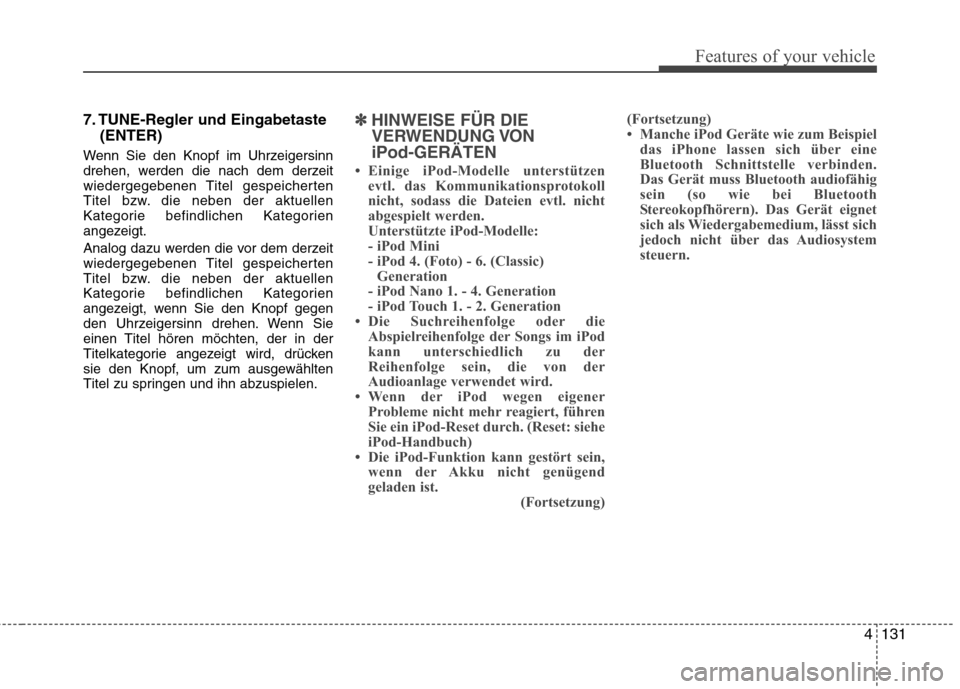 Hyundai H-1 (Grand Starex) 2011 Betriebsanleitung (in German) 4131
Features of your vehicle
7. TUNE-Regler und Eingabetaste(ENTER)
Wenn Sie den Knopf im Uhrzeigersinn
drehen, werden die nach dem derzeit
wiedergegebenen Titel gespeicherten
Titel bzw. die neben d Hyundai H-1 (Grand Starex) 2011 Betriebsanleitung (in German) 4131
Features of your vehicle
7. TUNE-Regler und Eingabetaste(ENTER)
Wenn Sie den Knopf im Uhrzeigersinn
drehen, werden die nach dem derzeit
wiedergegebenen Titel gespeicherten
Titel bzw. die neben d