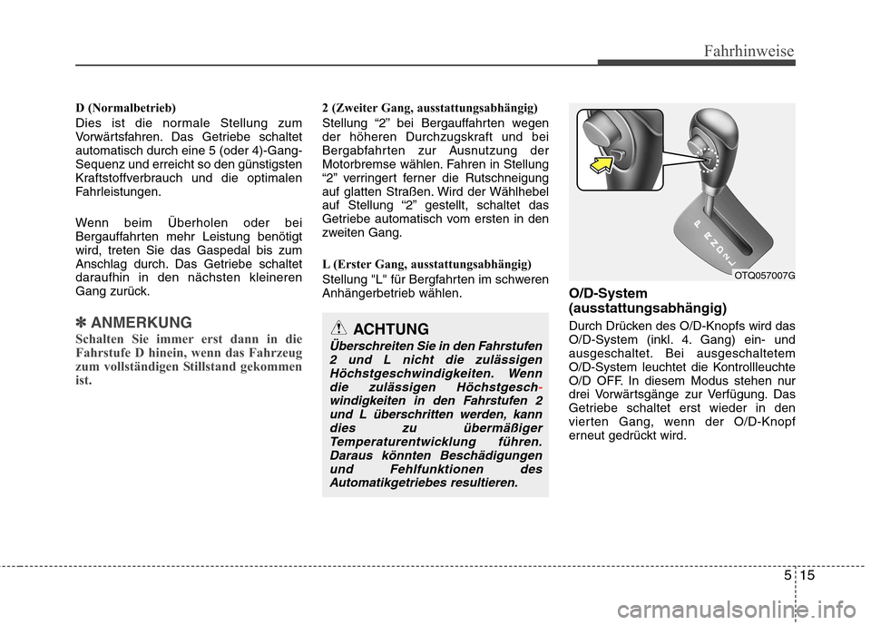 Hyundai H-1 (Grand Starex) 2011 Betriebsanleitung (in German) 515
Fahrhinweise
D (Normalbetrieb)
Dies ist die normale Stellung zum
Vorwärtsfahren. Das Getriebe schaltetautomatisch durch eine 5 (oder 4)-Gang-Sequenz und erreicht so den günstigsten
Kraftstoffv Hyundai H-1 (Grand Starex) 2011 Betriebsanleitung (in German) 515
Fahrhinweise
D (Normalbetrieb)
Dies ist die normale Stellung zum
Vorwärtsfahren. Das Getriebe schaltetautomatisch durch eine 5 (oder 4)-Gang-Sequenz und erreicht so den günstigsten
Kraftstoffv