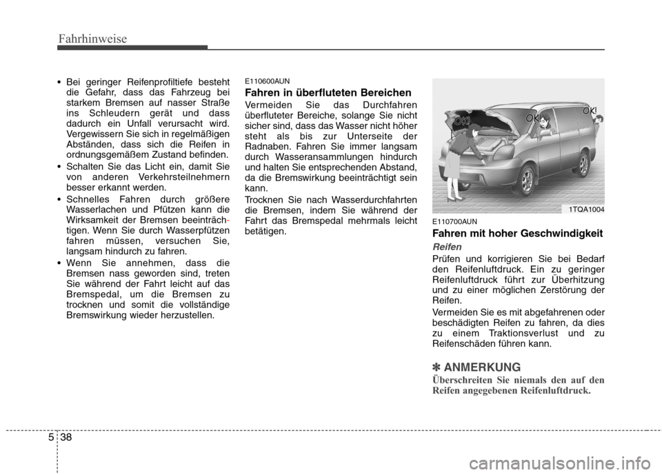 Hyundai H-1 (Grand Starex) 2011 Betriebsanleitung (in German) Fahrhinweise
38
5
Bei geringer Reifenprofiltiefe besteht
die Gefahr, dass das Fahrzeug bei
starkem Bremsen auf nasser Straße
ins Schleudern gerät und dass
dadurch ein Unfall verursacht wird.
Verge Hyundai H-1 (Grand Starex) 2011 Betriebsanleitung (in German) Fahrhinweise
38
5
Bei geringer Reifenprofiltiefe besteht
die Gefahr, dass das Fahrzeug bei
starkem Bremsen auf nasser Straße
ins Schleudern gerät und dass
dadurch ein Unfall verursacht wird.
Verge