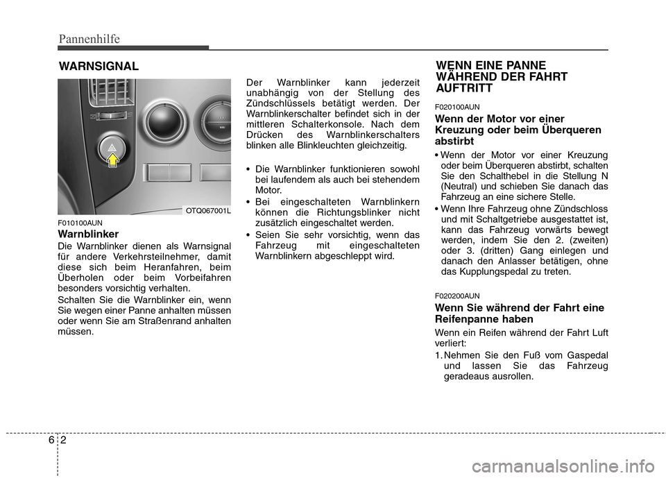 Hyundai H-1 (Grand Starex) 2011 Betriebsanleitung (in German) Pannenhilfe
2
6
WARNSIGNAL
F010100AUN
Warnblinker
Die Warnblinker dienen als Warnsignal
für andere Verkehrsteilnehmer, damit
diese sich beim Heranfahren, beim
Überholen oder beim Vorbeifahren
beso Hyundai H-1 (Grand Starex) 2011 Betriebsanleitung (in German) Pannenhilfe
2
6
WARNSIGNAL
F010100AUN
Warnblinker
Die Warnblinker dienen als Warnsignal
für andere Verkehrsteilnehmer, damit
diese sich beim Heranfahren, beim
Überholen oder beim Vorbeifahren
beso