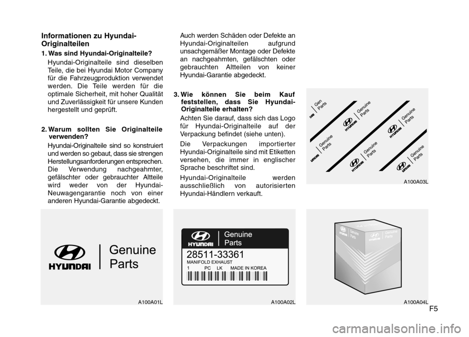 Hyundai H-1 (Grand Starex) 2011 Betriebsanleitung (in German) F5
Informationen zu Hyundai- Originalteilen
1. Was sind Hyundai-Originalteile?
Hyundai-Originalteile sind dieselben
Teile, die bei Hyundai Motor Company
für die Fahrzeugproduktion verwendet
werden. Hyundai H-1 (Grand Starex) 2011 Betriebsanleitung (in German) F5
Informationen zu Hyundai- Originalteilen
1. Was sind Hyundai-Originalteile?
Hyundai-Originalteile sind dieselben
Teile, die bei Hyundai Motor Company
für die Fahrzeugproduktion verwendet
werden.