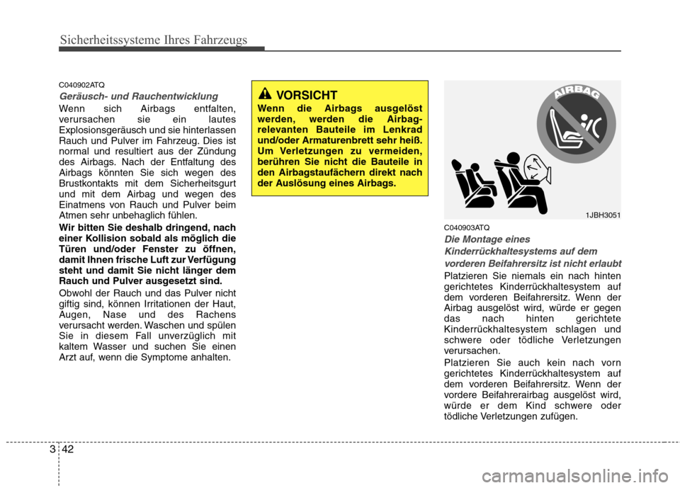 Hyundai H-1 (Grand Starex) 2011  Betriebsanleitung (in German) Sicherheitssysteme Ihres Fahrzeugs
42
3
C040902ATQ
Geräusch- und Rauchentwicklung
Wenn sich Airbags entfalten, 
verursachen sie ein lautes
Explosionsgeräusch und sie hinterlassen
Rauch und Pulver im