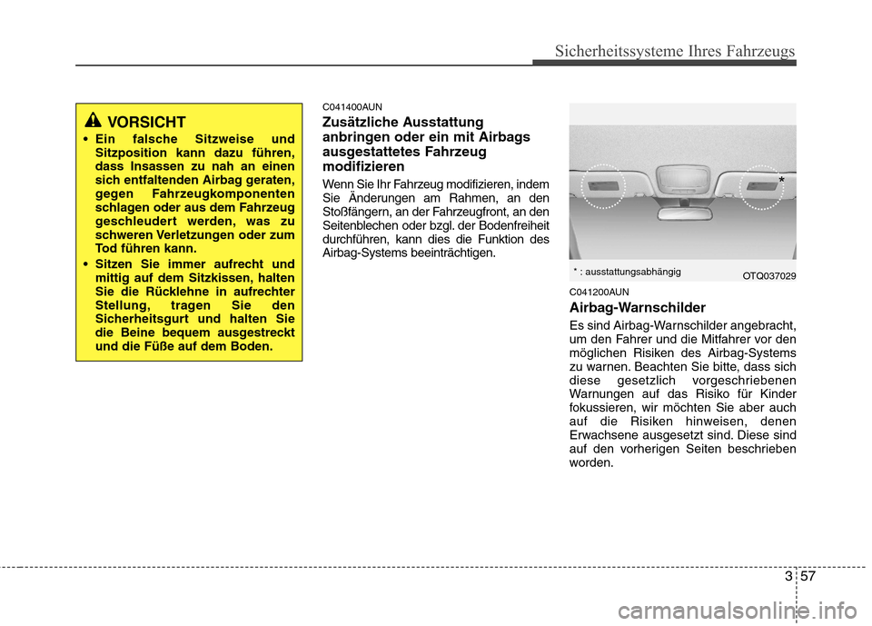 Hyundai H-1 (Grand Starex) 2011  Betriebsanleitung (in German) 357
Sicherheitssysteme Ihres Fahrzeugs
C041400AUN 
Zusätzliche Ausstattung 
anbringen oder ein mit Airbags
ausgestattetes Fahrzeugmodifizieren 
Wenn Sie Ihr Fahrzeug modifizieren, indem 
Sie Änderun