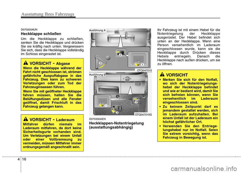 Hyundai H-1 (Grand Starex) 2011 Betriebsanleitung (in German) Ausstattung Ihres Fahrzeugs
16
4
D070200AUN
Heckklappe schließen
Um die Heckklappe zu schließen,
senken Sie die Heckklappe und drücken
Sie sie kräftig nach unten. Vergewissern
Sie sich, dass di Hyundai H-1 (Grand Starex) 2011 Betriebsanleitung (in German) Ausstattung Ihres Fahrzeugs
16
4
D070200AUN
Heckklappe schließen
Um die Heckklappe zu schließen,
senken Sie die Heckklappe und drücken
Sie sie kräftig nach unten. Vergewissern
Sie sich, dass di