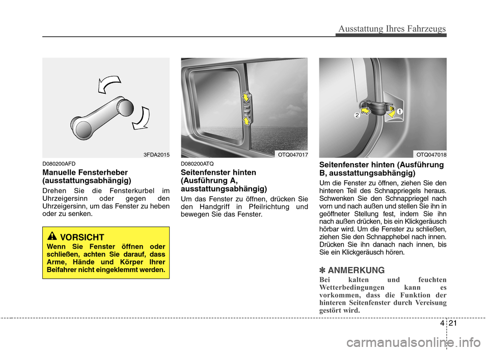 Hyundai H-1 (Grand Starex) 2011 Betriebsanleitung (in German) 421
Ausstattung Ihres Fahrzeugs
D080200AFD
Manuelle Fensterheber (ausstattungsabhängig)
Drehen Sie die Fensterkurbel im
Uhrzeigersinn oder gegen den
Uhrzeigersinn, um das Fenster zu heben
oder zu Hyundai H-1 (Grand Starex) 2011 Betriebsanleitung (in German) 421
Ausstattung Ihres Fahrzeugs
D080200AFD
Manuelle Fensterheber (ausstattungsabhängig)
Drehen Sie die Fensterkurbel im
Uhrzeigersinn oder gegen den
Uhrzeigersinn, um das Fenster zu heben
oder zu