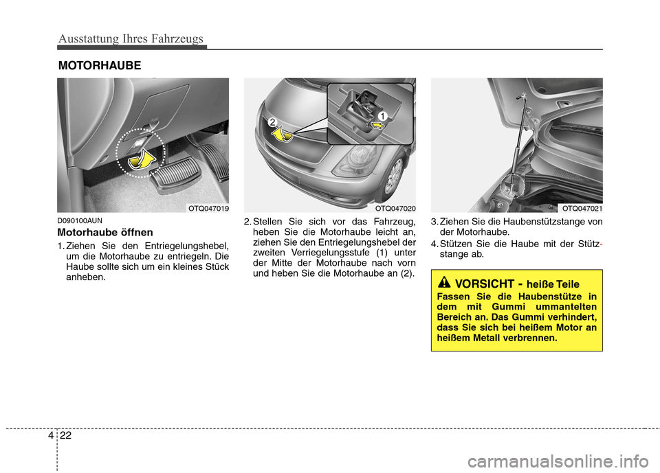 Hyundai H-1 (Grand Starex) 2011 Betriebsanleitung (in German) Ausstattung Ihres Fahrzeugs
22
4
D090100AUN Motorhaube öffnen
1. Ziehen Sie den Entriegelungshebel,
um die Motorhaube zu entriegeln. Die
Haube sollte sich um ein kleines Stückanheben. 2. Stellen S Hyundai H-1 (Grand Starex) 2011 Betriebsanleitung (in German) Ausstattung Ihres Fahrzeugs
22
4
D090100AUN Motorhaube öffnen
1. Ziehen Sie den Entriegelungshebel,
um die Motorhaube zu entriegeln. Die
Haube sollte sich um ein kleines Stückanheben. 2. Stellen S