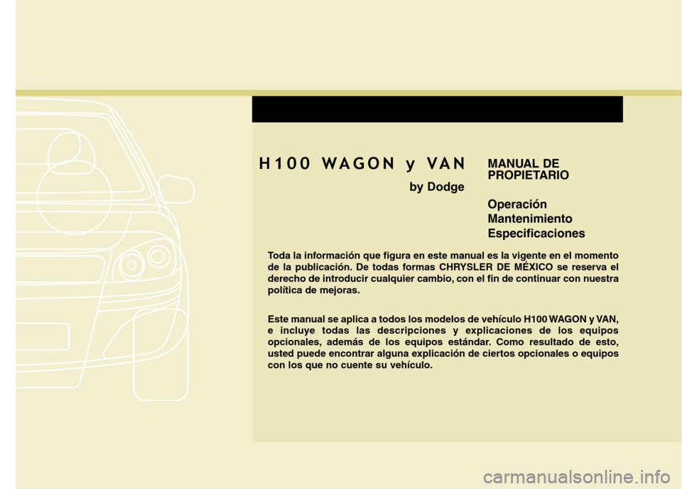 Hyundai H-1 (Grand Starex) 2011  Manual del propietario (in Spanish) F1
MANUAL DE 
PROPIETARIO Operación MantenimientoEspecificaciones
Toda la información que figura en este manual es la vigente en el momento 
de la publicación. De todas formas CHRYSLER DE MÉXICO s