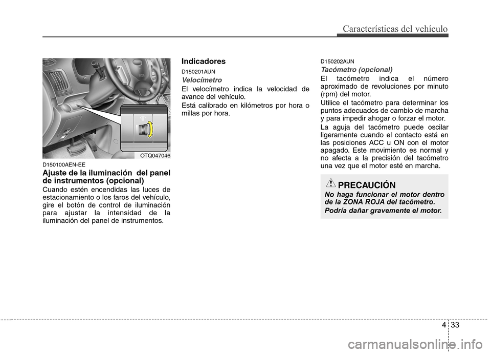 Hyundai H-1 (Grand Starex) 2011 Manual del propietario (in Spanish) 433
Características del vehículo
D150100AEN-EE Ajuste de la iluminación del panel de instrumentos (opcional) Cuando estén encendidas las luces de
estacionamiento o los faros del vehículo,gire e Hyundai H-1 (Grand Starex) 2011 Manual del propietario (in Spanish) 433
Características del vehículo
D150100AEN-EE Ajuste de la iluminación del panel de instrumentos (opcional) Cuando estén encendidas las luces de
estacionamiento o los faros del vehículo,gire e