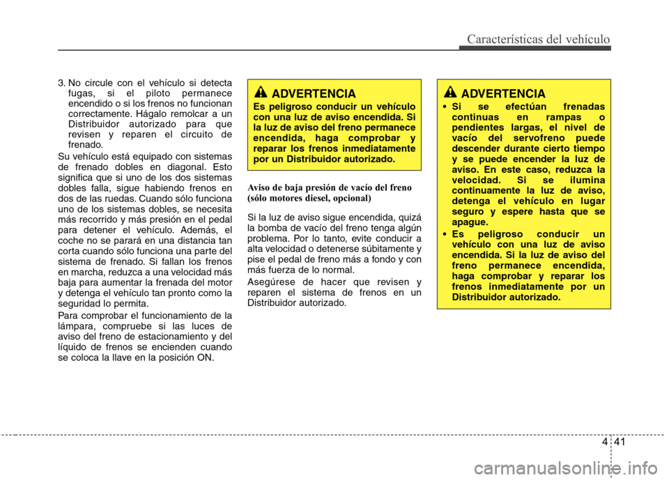 Hyundai H-1 (Grand Starex) 2011 Manual del propietario (in Spanish) 441
Características del vehículo
3. No circule con el vehículo si detectafugas, si el piloto permanece encendido o si los frenos no funcionan
correctamente. Hágalo remolcar a un
Distribuidor autor Hyundai H-1 (Grand Starex) 2011 Manual del propietario (in Spanish) 441
Características del vehículo
3. No circule con el vehículo si detectafugas, si el piloto permanece encendido o si los frenos no funcionan
correctamente. Hágalo remolcar a un
Distribuidor autor