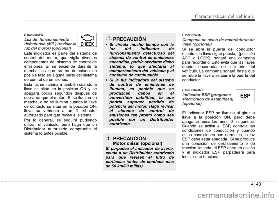 Hyundai H-1 (Grand Starex) 2011 Manual del propietario (in Spanish) 443
Características del vehículo
D150320AFD
Luz de funcionamientodefectuoso (MIL) (revisar la
luz del motor) (opcional)
Este indicador es parte del sistema de
control del motor, que vigila diverso Hyundai H-1 (Grand Starex) 2011 Manual del propietario (in Spanish) 443
Características del vehículo
D150320AFD
Luz de funcionamientodefectuoso (MIL) (revisar la
luz del motor) (opcional)
Este indicador es parte del sistema de
control del motor, que vigila diverso