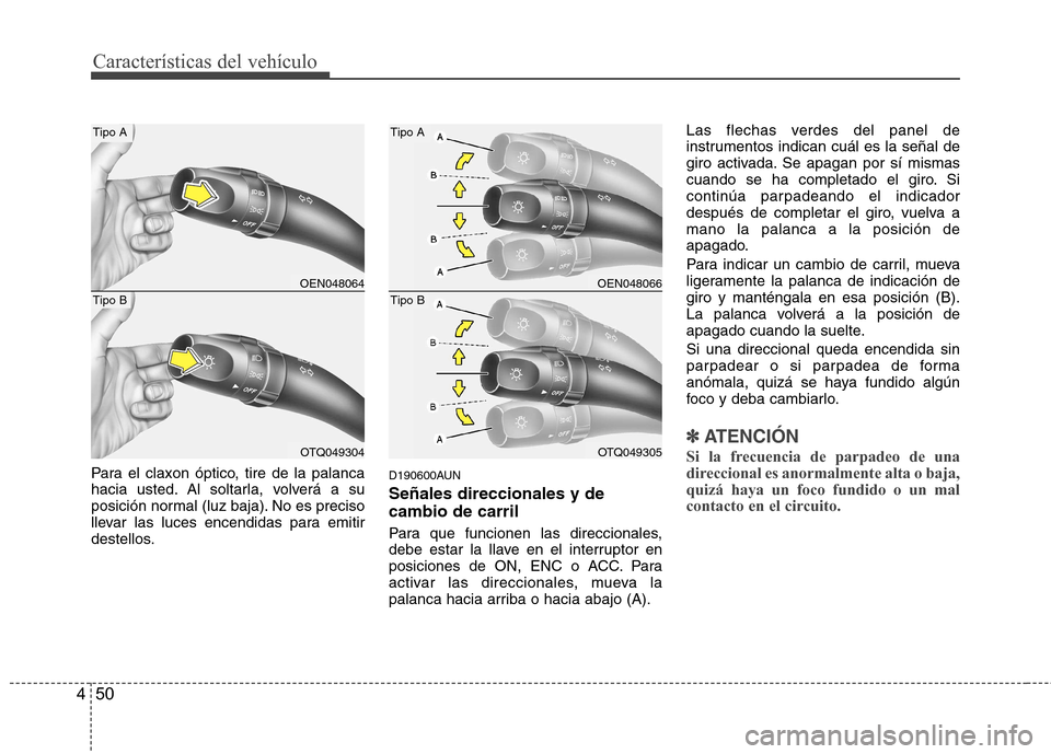 Hyundai H-1 (Grand Starex) 2011 Manual del propietario (in Spanish) Características del vehículo
50
4
Para el claxon óptico, tire de la palanca
hacia usted. Al soltarla, volverá a su
posición normal (luz baja). No es preciso
llevar las luces encendidas para emit Hyundai H-1 (Grand Starex) 2011 Manual del propietario (in Spanish) Características del vehículo
50
4
Para el claxon óptico, tire de la palanca
hacia usted. Al soltarla, volverá a su
posición normal (luz baja). No es preciso
llevar las luces encendidas para emit