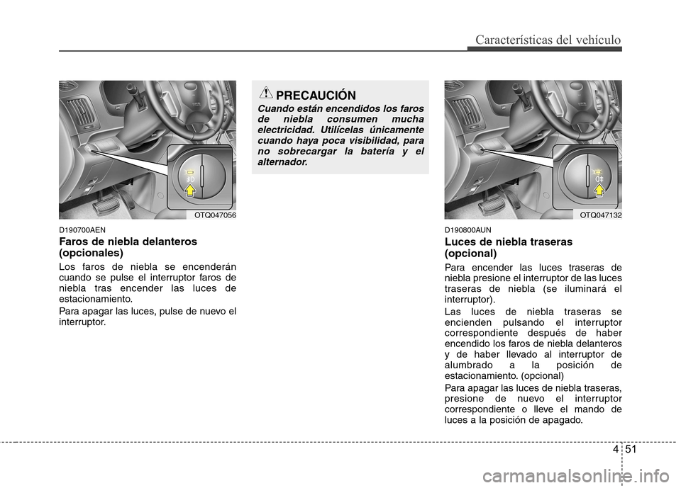 Hyundai H-1 (Grand Starex) 2011 Manual del propietario (in Spanish) 451
Características del vehículo
D190700AEN
Faros de niebla delanteros (opcionales)
Los faros de niebla se encenderán
cuando se pulse el interruptor faros de
niebla tras encender las luces de
es Hyundai H-1 (Grand Starex) 2011 Manual del propietario (in Spanish) 451
Características del vehículo
D190700AEN
Faros de niebla delanteros (opcionales)
Los faros de niebla se encenderán
cuando se pulse el interruptor faros de
niebla tras encender las luces de
es