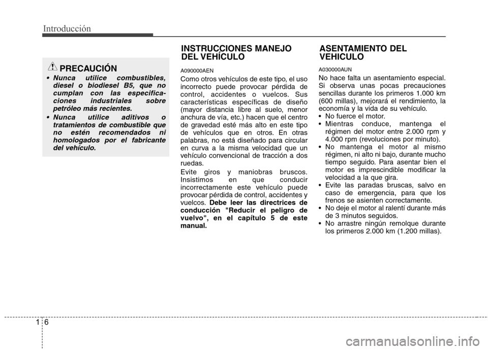 Hyundai H-1 (Grand Starex) 2011  Manual del propietario (in Spanish) Introducción
6
1
A090000AEN 
Como otros vehículos de este tipo, el uso 
incorrecto puede provocar pérdida de
control, accidentes o vuelcos. Sus
características específicas de diseño
(mayor dista