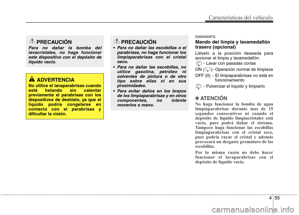 Hyundai H-1 (Grand Starex) 2011  Manual del propietario (in Spanish) 455
Características del vehículo
D200300ATQ 
Mando del limpia y lavamedallón 
trasero (opcional) 
Llévelo a la posición deseada para 
accionar el limpia y lavamedallón.- Lavar con pasadas cortas