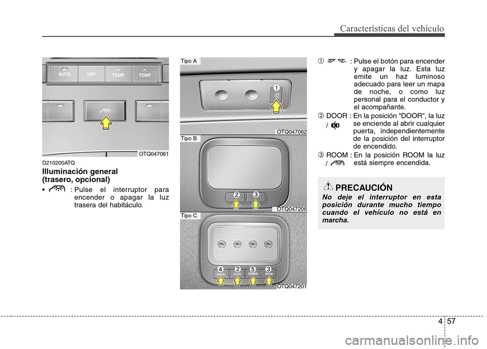Hyundai H-1 (Grand Starex) 2011  Manual del propietario (in Spanish) 457
Características del vehículo
D210200ATQ 
Illuminación general  
(trasero, opcional) 
 : Pulse el interruptor paraencender o apagar la luz 
trasera del habitáculo. ➀ 
: Pulse el botón para e