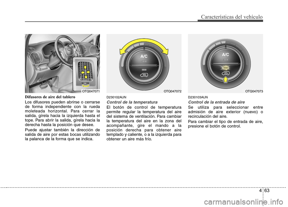 Hyundai H-1 (Grand Starex) 2011  Manual del propietario (in Spanish) 463
Características del vehículo
Difusores de aire del tablero 
Los difusores pueden abrirse o cerrarse 
de forma independiente con la rueda
moleteada horizontal. Para cerrar lasalida, gírela hacia