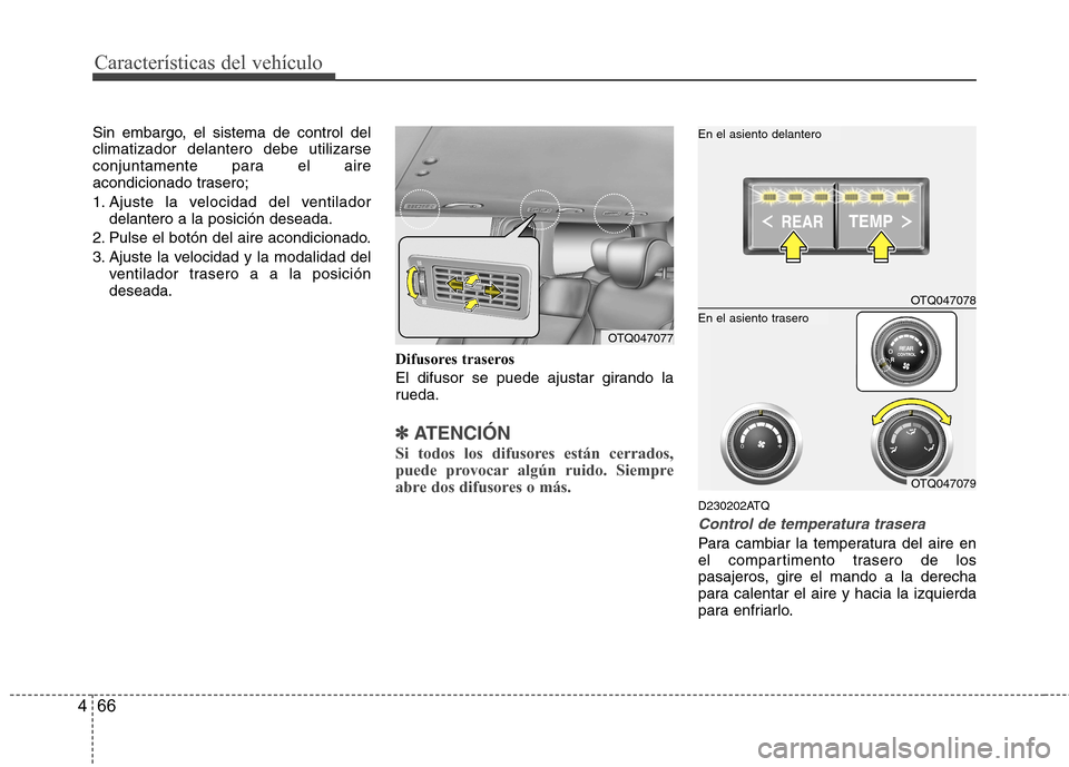 Hyundai H-1 (Grand Starex) 2011  Manual del propietario (in Spanish) Características del vehículo
66
4
Sin embargo, el sistema de control del climatizador delantero debe utilizarse
conjuntamente para el aire
acondicionado trasero; 
1. Ajuste la velocidad del ventilad