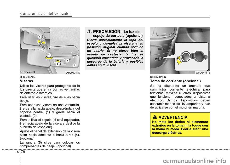 Hyundai H-1 (Grand Starex) 2011 Manual del propietario (in Spanish) Características del vehículo
78
4
D280400ATQ Viseras
Utilice las viseras para protegerse de la
luz directa que entra por las ventanillas
delanteras o laterales.
Para usar las viseras, tire de ell Hyundai H-1 (Grand Starex) 2011 Manual del propietario (in Spanish) Características del vehículo
78
4
D280400ATQ Viseras
Utilice las viseras para protegerse de la
luz directa que entra por las ventanillas
delanteras o laterales.
Para usar las viseras, tire de ell