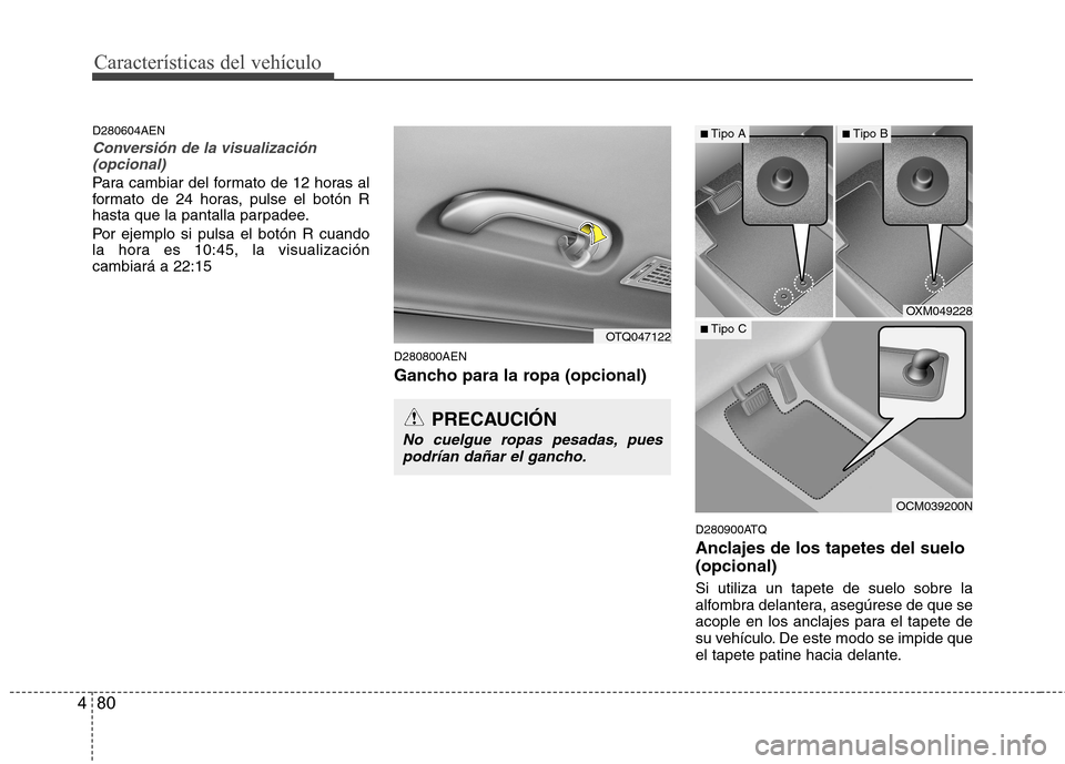Hyundai H-1 (Grand Starex) 2011 Manual del propietario (in Spanish) Características del vehículo
80
4
D280604AEN
Conversión de la visualización
(opcional)
Para cambiar del formato de 12 horas al
formato de 24 horas, pulse el botón R
hasta que la pantalla parpade Hyundai H-1 (Grand Starex) 2011 Manual del propietario (in Spanish) Características del vehículo
80
4
D280604AEN
Conversión de la visualización
(opcional)
Para cambiar del formato de 12 horas al
formato de 24 horas, pulse el botón R
hasta que la pantalla parpade