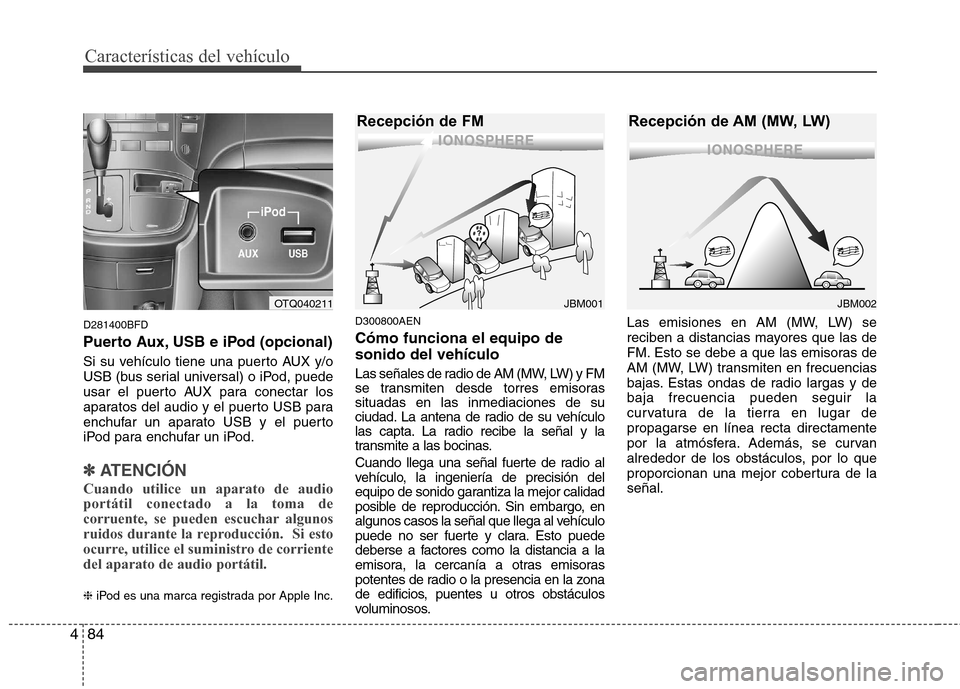Hyundai H-1 (Grand Starex) 2011 Manual del propietario (in Spanish) Características del vehículo
84
4
D281400BFD
Puerto Aux, USB e iPod (opcional)
Si su vehículo tiene una puerto AUX y/o
USB (bus serial universal) o iPod, puede
usar el puerto AUX para conectar los Hyundai H-1 (Grand Starex) 2011 Manual del propietario (in Spanish) Características del vehículo
84
4
D281400BFD
Puerto Aux, USB e iPod (opcional)
Si su vehículo tiene una puerto AUX y/o
USB (bus serial universal) o iPod, puede
usar el puerto AUX para conectar los