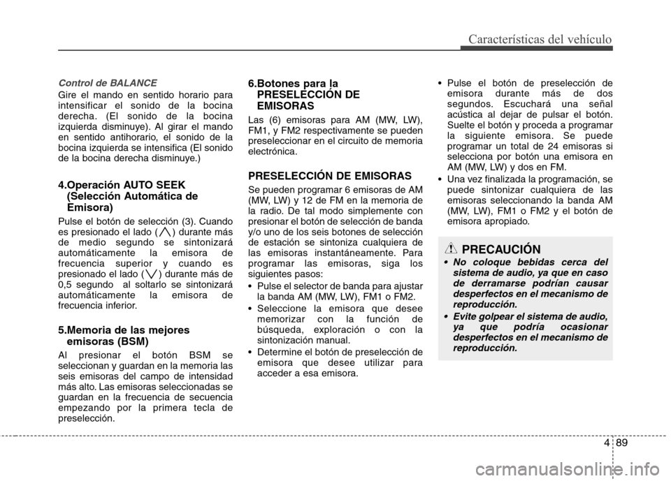 Hyundai H-1 (Grand Starex) 2011 Manual del propietario (in Spanish) 489
Características del vehículo
Control de BALANCE
Gire el mando en sentido horario para intensificar el sonido de la bocina
derecha. (El sonido de la bocina
izquierda disminuye). Al girar el mando Hyundai H-1 (Grand Starex) 2011 Manual del propietario (in Spanish) 489
Características del vehículo
Control de BALANCE
Gire el mando en sentido horario para intensificar el sonido de la bocina
derecha. (El sonido de la bocina
izquierda disminuye). Al girar el mando