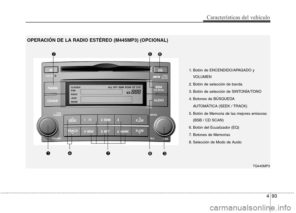 Hyundai H-1 (Grand Starex) 2011 Manual del propietario (in Spanish) 493
Características del vehículo
1. Botón de ENCENDIDO/APAGADO yVOLUMEN
2. Botón de selección de banda
3. Botón de selección de SINTONÍA/TONO
4. Botones de BÚSQUEDA AUTOMÁTICA (SEEK / TRA Hyundai H-1 (Grand Starex) 2011 Manual del propietario (in Spanish) 493
Características del vehículo
1. Botón de ENCENDIDO/APAGADO yVOLUMEN
2. Botón de selección de banda
3. Botón de selección de SINTONÍA/TONO
4. Botones de BÚSQUEDA AUTOMÁTICA (SEEK / TRA