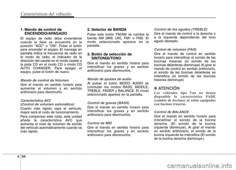 Hyundai H-1 (Grand Starex) 2011 Manual del propietario (in Spanish) Características del vehículo
94
4
1. Mando de control de
ENCENDIDO/APAGADO
El equipo de radio debe encenderse
cuando la llave se encuentra en la
posición "ACC" o "ON". Pulse el botón
para encende Hyundai H-1 (Grand Starex) 2011 Manual del propietario (in Spanish) Características del vehículo
94
4
1. Mando de control de
ENCENDIDO/APAGADO
El equipo de radio debe encenderse
cuando la llave se encuentra en la
posición "ACC" o "ON". Pulse el botón
para encende