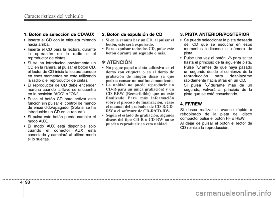 Hyundai H-1 (Grand Starex) 2011 Manual del propietario (in Spanish) Características del vehículo
98
4
1. Botón de selección de CD/AUX
Inserte el CD con la etiqueta mirando
hacia arriba.
Inserte el CD para la lectura, durante la operación de la radio o el
repr Hyundai H-1 (Grand Starex) 2011 Manual del propietario (in Spanish) Características del vehículo
98
4
1. Botón de selección de CD/AUX
Inserte el CD con la etiqueta mirando
hacia arriba.
Inserte el CD para la lectura, durante la operación de la radio o el
repr