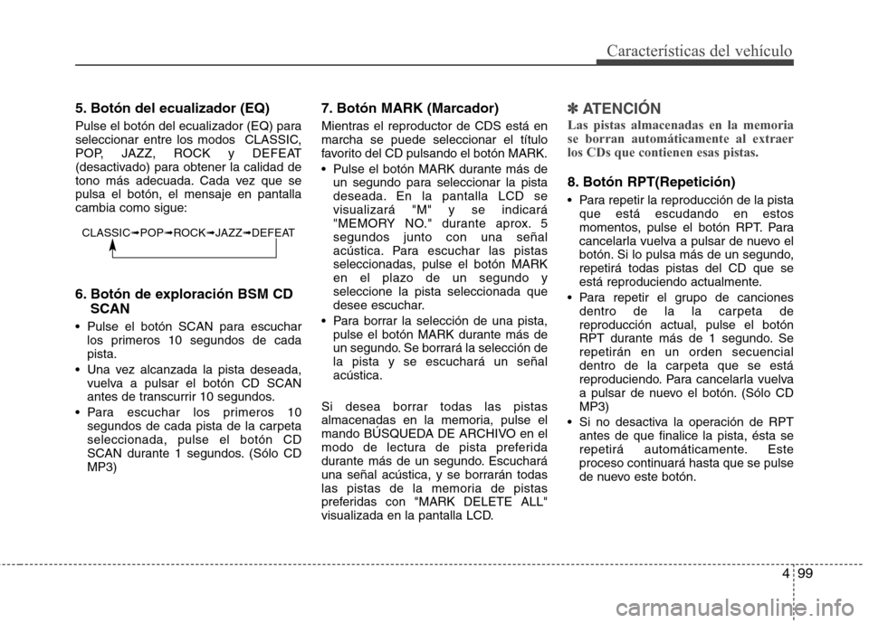 Hyundai H-1 (Grand Starex) 2011 Manual del propietario (in Spanish) 499
Características del vehículo
5. Botón del ecualizador (EQ)
Pulse el botón del ecualizador (EQ) para
seleccionar entre los modos CLASSIC,
POP, JAZZ, ROCK y DEFEAT
(desactivado) para obtener Hyundai H-1 (Grand Starex) 2011 Manual del propietario (in Spanish) 499
Características del vehículo
5. Botón del ecualizador (EQ)
Pulse el botón del ecualizador (EQ) para
seleccionar entre los modos CLASSIC,
POP, JAZZ, ROCK y DEFEAT
(desactivado) para obtener