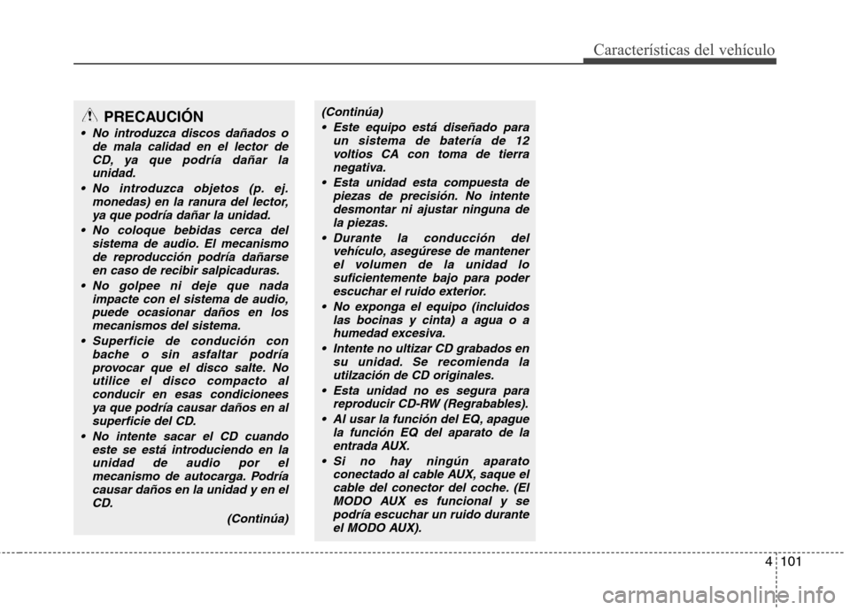 Hyundai H-1 (Grand Starex) 2011 Manual del propietario (in Spanish) 4101
Características del vehículo
PRECAUCIÓN
No introduzca discos dañados ode mala calidad en el lector de
CD, ya que podría dañar launidad.
No introduzca objetos (p. ej. monedas) en la ranura Hyundai H-1 (Grand Starex) 2011 Manual del propietario (in Spanish) 4101
Características del vehículo
PRECAUCIÓN
No introduzca discos dañados ode mala calidad en el lector de
CD, ya que podría dañar launidad.
No introduzca objetos (p. ej. monedas) en la ranura