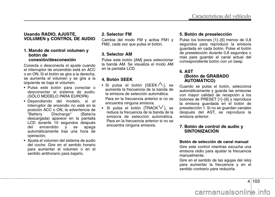 Hyundai H-1 (Grand Starex) 2011 Manual del propietario (in Spanish) 4103
Características del vehículo
Usando RADIO, AJUSTE,
VOLUMEN y CONTROL DE AUDIO
1. Mando de control volumen ybotón de
conexión/desconexión
Conecta o desconecta el ajuste cuando
el interrup Hyundai H-1 (Grand Starex) 2011 Manual del propietario (in Spanish) 4103
Características del vehículo
Usando RADIO, AJUSTE,
VOLUMEN y CONTROL DE AUDIO
1. Mando de control volumen ybotón de
conexión/desconexión
Conecta o desconecta el ajuste cuando
el interrup