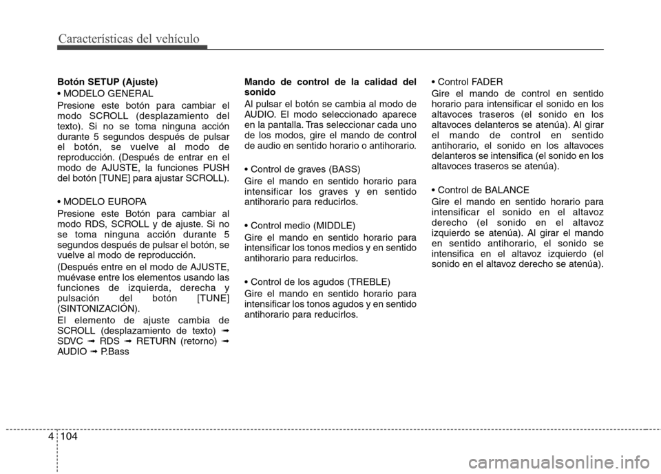 Hyundai H-1 (Grand Starex) 2011 Manual del propietario (in Spanish) Características del vehículo
104
4
Botón SETUP (Ajuste)
Presione este botón para cambiar el
modo SCROLL (desplazamiento del
texto). Si no se toma ninguna acción
durante 5 segundos después de p Hyundai H-1 (Grand Starex) 2011 Manual del propietario (in Spanish) Características del vehículo
104
4
Botón SETUP (Ajuste)
Presione este botón para cambiar el
modo SCROLL (desplazamiento del
texto). Si no se toma ninguna acción
durante 5 segundos después de p