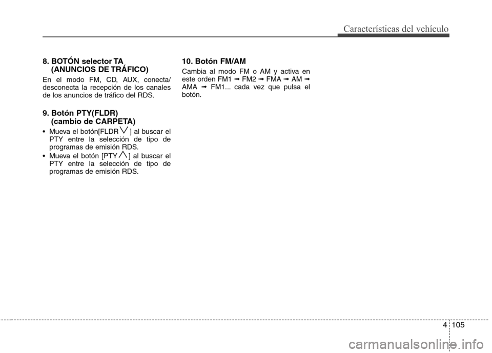 Hyundai H-1 (Grand Starex) 2011 Manual del propietario (in Spanish) 4105
Características del vehículo
8. BOTÓN selector TA (ANUNCIOS DE TRÁFICO)
En el modo FM, CD, AUX, conecta/ desconecta la recepción de los canales
de los anuncios de tráfico del RDS.
9. Botó Hyundai H-1 (Grand Starex) 2011 Manual del propietario (in Spanish) 4105
Características del vehículo
8. BOTÓN selector TA (ANUNCIOS DE TRÁFICO)
En el modo FM, CD, AUX, conecta/ desconecta la recepción de los canales
de los anuncios de tráfico del RDS.
9. Botó