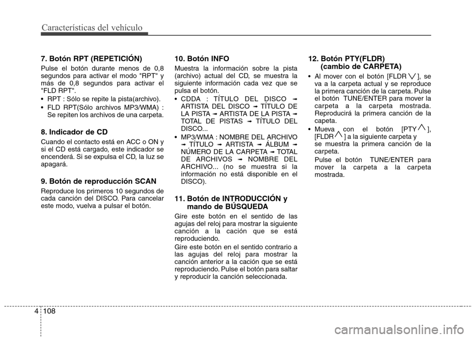 Hyundai H-1 (Grand Starex) 2011 Manual del propietario (in Spanish) Características del vehículo
108
4
7. Botón RPT (REPETICIÓN)
Pulse el botón durante menos de 0,8
segundos para activar el modo "RPT" y
más de 0,8 segundos para activar el"FLD RPT".
RPT : Só Hyundai H-1 (Grand Starex) 2011 Manual del propietario (in Spanish) Características del vehículo
108
4
7. Botón RPT (REPETICIÓN)
Pulse el botón durante menos de 0,8
segundos para activar el modo "RPT" y
más de 0,8 segundos para activar el"FLD RPT".
RPT : Só