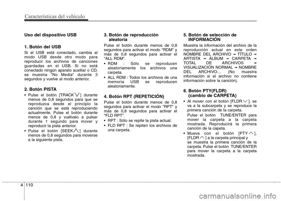 Hyundai H-1 (Grand Starex) 2011 Manual del propietario (in Spanish) Características del vehículo
110
4
Uso del dispositivo USB
1. Botón del USB
Si el USB está conectado, cambia al
modo USB desde otro modo para
reproducir los archivos de canciones
guardadas en e Hyundai H-1 (Grand Starex) 2011 Manual del propietario (in Spanish) Características del vehículo
110
4
Uso del dispositivo USB
1. Botón del USB
Si el USB está conectado, cambia al
modo USB desde otro modo para
reproducir los archivos de canciones
guardadas en e
