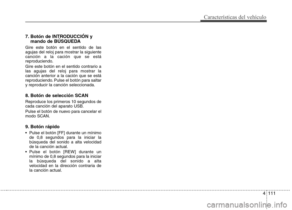 Hyundai H-1 (Grand Starex) 2011 Manual del propietario (in Spanish) 4111
Características del vehículo
7. Botón de INTRODUCCIÓN ymando de BÚSQUEDA
Gire este botón en el sentido de las
agujas del reloj para mostrar la siguientecanción a la cación que se está
r Hyundai H-1 (Grand Starex) 2011 Manual del propietario (in Spanish) 4111
Características del vehículo
7. Botón de INTRODUCCIÓN ymando de BÚSQUEDA
Gire este botón en el sentido de las
agujas del reloj para mostrar la siguientecanción a la cación que se está
r
