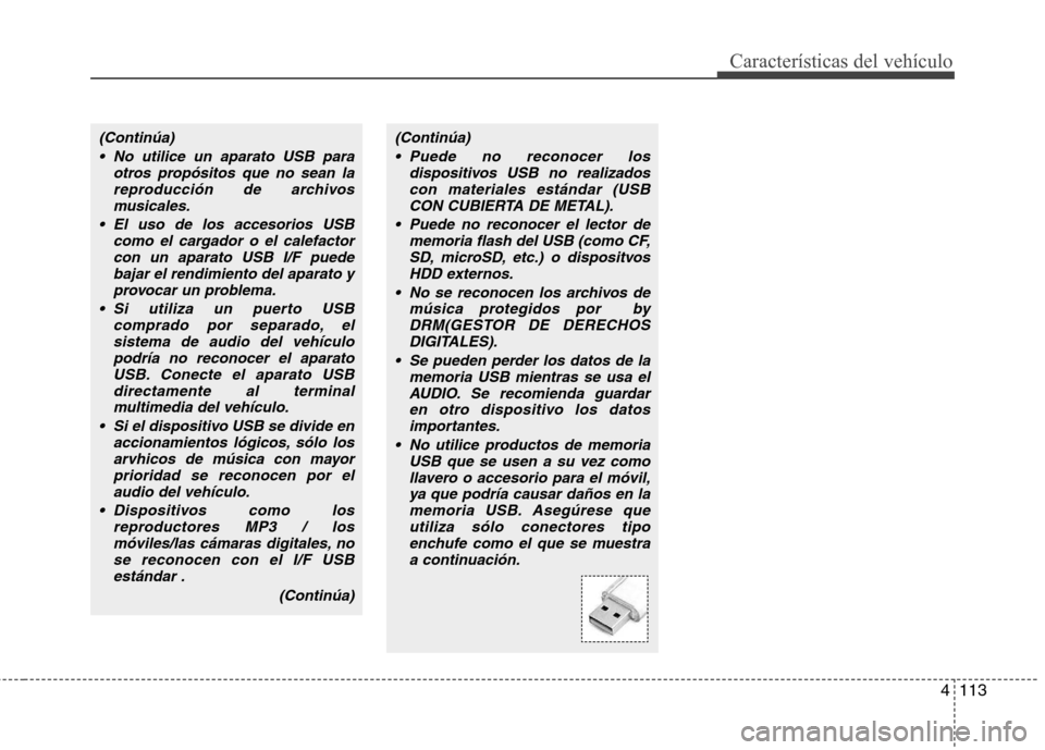 Hyundai H-1 (Grand Starex) 2011 Manual del propietario (in Spanish) 4113
Características del vehículo
(Continúa) No utilice un aparato USB para otros propósitos que no sean lareproducción de archivosmusicales.
El uso de los accesorios USB como el cargador o el c Hyundai H-1 (Grand Starex) 2011 Manual del propietario (in Spanish) 4113
Características del vehículo
(Continúa) No utilice un aparato USB para otros propósitos que no sean lareproducción de archivosmusicales.
El uso de los accesorios USB como el cargador o el c