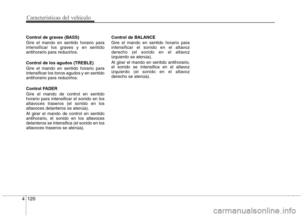 Hyundai H-1 (Grand Starex) 2011 Manual del propietario (in Spanish) Características del vehículo
120
4
Control de graves (BASS)
Gire el mando en sentido horario para
intensificar los graves y en sentido
antihorario para reducirlos.
Control de los agudos (TREBLE) Hyundai H-1 (Grand Starex) 2011 Manual del propietario (in Spanish) Características del vehículo
120
4
Control de graves (BASS)
Gire el mando en sentido horario para
intensificar los graves y en sentido
antihorario para reducirlos.
Control de los agudos (TREBLE)