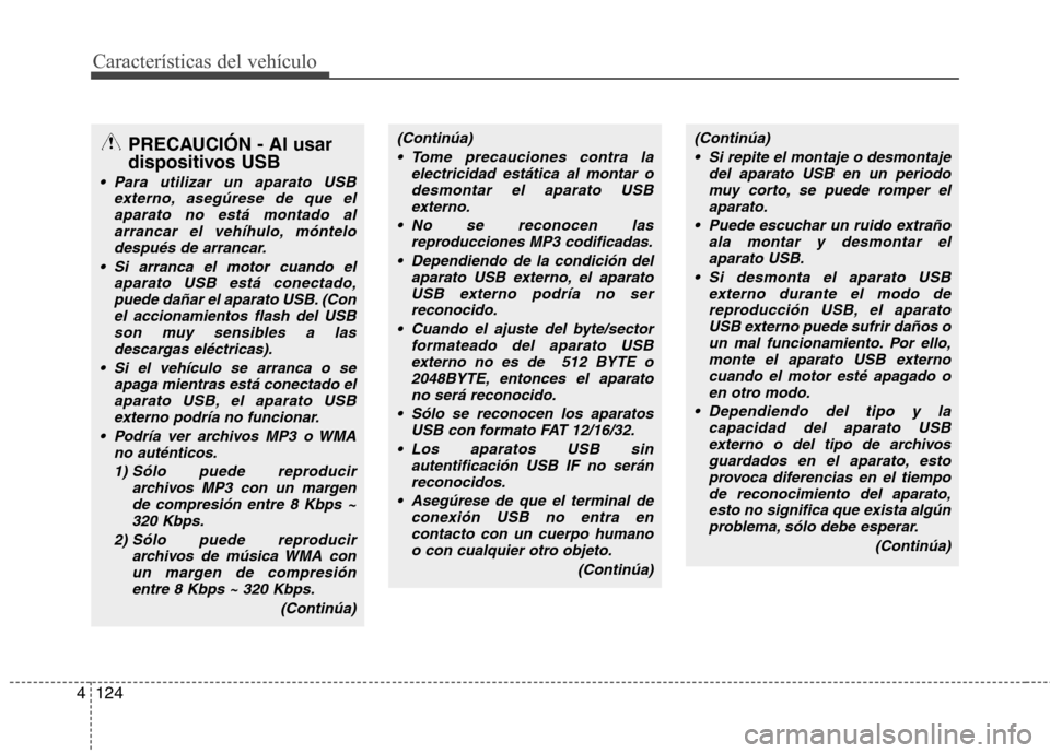 Hyundai H-1 (Grand Starex) 2011 Manual del propietario (in Spanish) Características del vehículo
124
4
(Continúa)
Si repite el montaje o desmontaje del aparato USB en un periodomuy corto, se puede romper elaparato.
Puede escuchar un ruido extraño ala montar y de Hyundai H-1 (Grand Starex) 2011 Manual del propietario (in Spanish) Características del vehículo
124
4
(Continúa)
Si repite el montaje o desmontaje del aparato USB en un periodomuy corto, se puede romper elaparato.
Puede escuchar un ruido extraño ala montar y de