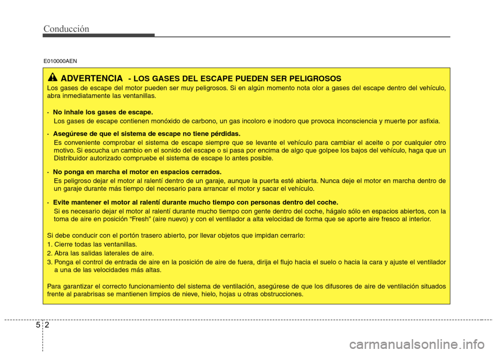 Hyundai H-1 (Grand Starex) 2011 Manual del propietario (in Spanish) Conducción
2
5
ADVERTENCIA - LOS GASES DEL ESCAPE PUEDEN SER PELIGROSOS
Los gases de escape del motor pueden ser muy peligrosos. Si en algún momento nota olor a gases del escape dentro del vehículo Hyundai H-1 (Grand Starex) 2011 Manual del propietario (in Spanish) Conducción
2
5
ADVERTENCIA - LOS GASES DEL ESCAPE PUEDEN SER PELIGROSOS
Los gases de escape del motor pueden ser muy peligrosos. Si en algún momento nota olor a gases del escape dentro del vehículo