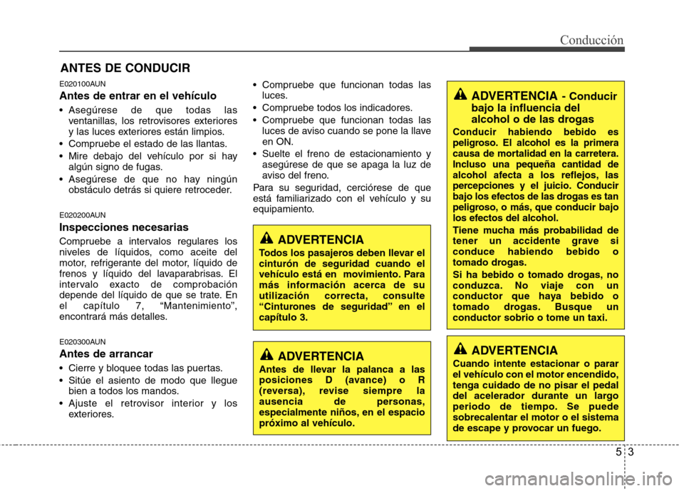 Hyundai H-1 (Grand Starex) 2011 Manual del propietario (in Spanish) 53
Conducción
E020100AUN Antes de entrar en el vehículo
Asegúrese de que todas lasventanillas, los retrovisores exteriores
y las luces exteriores están limpios.
Compruebe el estado de las llan Hyundai H-1 (Grand Starex) 2011 Manual del propietario (in Spanish) 53
Conducción
E020100AUN Antes de entrar en el vehículo
Asegúrese de que todas lasventanillas, los retrovisores exteriores
y las luces exteriores están limpios.
Compruebe el estado de las llan