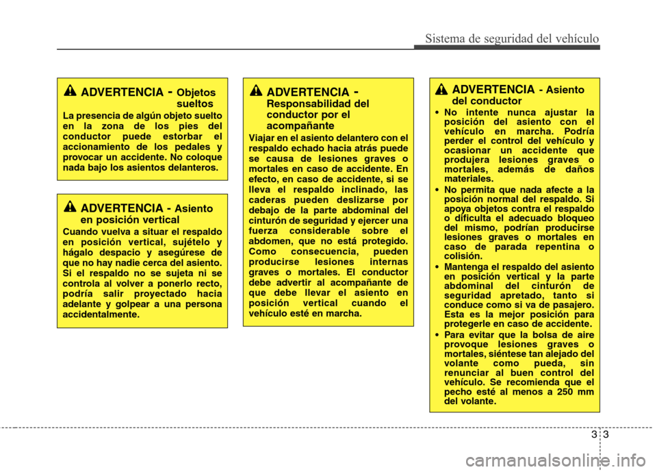 Hyundai H-1 (Grand Starex) 2011  Manual del propietario (in Spanish) 33
Sistema de seguridad del vehículo
ADVERTENCIA- Asiento
del conductor
 No intente nunca ajustar la posición del asiento con el 
vehículo en marcha. Podría
perder el control del vehículo yocasio