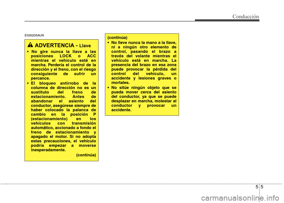 Hyundai H-1 (Grand Starex) 2011 Manual del propietario (in Spanish) 55
Conducción
E030205AUN
ADVERTENCIA - Llave
posiciones LOCK o ACC mientras el vehículo esté en
marcha. Perdería el control de la
dirección y el freno, con el riesgoconsiguiente de sufrir un
per Hyundai H-1 (Grand Starex) 2011 Manual del propietario (in Spanish) 55
Conducción
E030205AUN
ADVERTENCIA - Llave
posiciones LOCK o ACC mientras el vehículo esté en
marcha. Perdería el control de la
dirección y el freno, con el riesgoconsiguiente de sufrir un
per