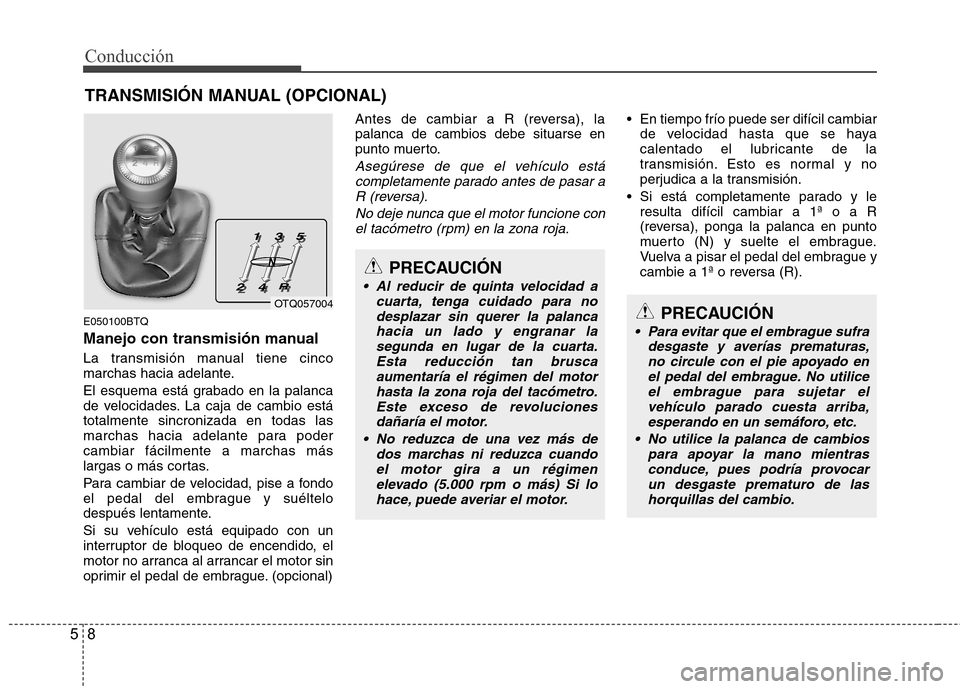 Hyundai H-1 (Grand Starex) 2011 Manual del propietario (in Spanish) Conducción
8
5
E050100BTQ
Manejo con transmisión manual
La transmisión manual tiene cinco
marchas hacia adelante.
El esquema está grabado en la palanca
de velocidades. La caja de cambio está Hyundai H-1 (Grand Starex) 2011 Manual del propietario (in Spanish) Conducción
8
5
E050100BTQ
Manejo con transmisión manual
La transmisión manual tiene cinco
marchas hacia adelante.
El esquema está grabado en la palanca
de velocidades. La caja de cambio está