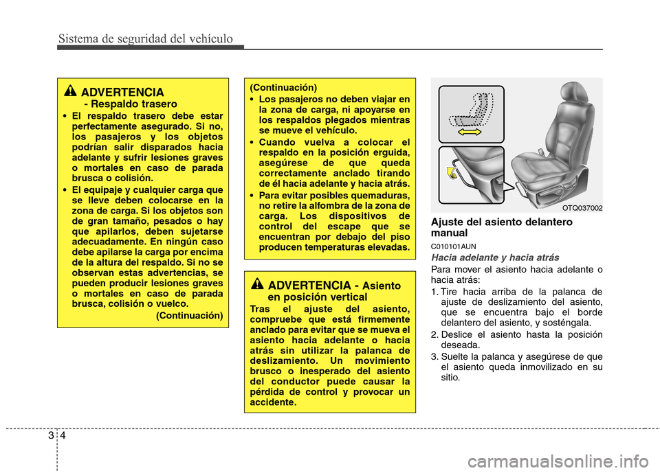 Hyundai H-1 (Grand Starex) 2011  Manual del propietario (in Spanish) Sistema de seguridad del vehículo
4
3
Ajuste del asiento delantero 
manual 
C010101AUN
Hacia adelante y hacia atrás
Para mover el asiento hacia adelante o hacia atrás: 
1. Tire hacia arriba de la p