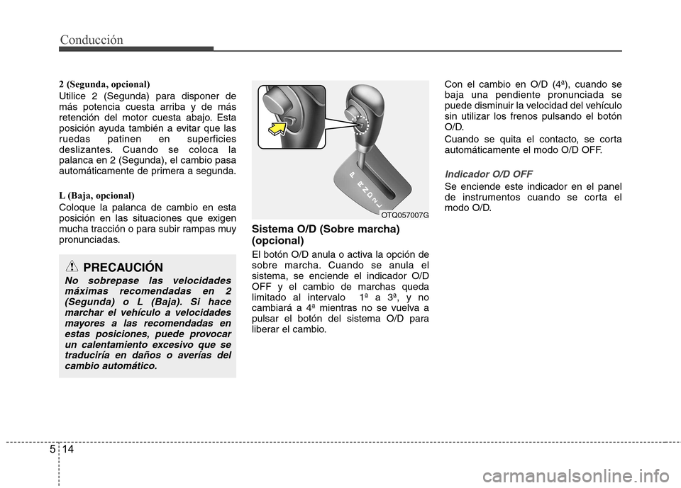 Hyundai H-1 (Grand Starex) 2011 Manual del propietario (in Spanish) Conducción
14
5
2 (Segunda, opcional)
Utilice 2 (Segunda) para disponer de
más potencia cuesta arriba y de más
retención del motor cuesta abajo. Esta
posición ayuda también a evitar que las
ru Hyundai H-1 (Grand Starex) 2011 Manual del propietario (in Spanish) Conducción
14
5
2 (Segunda, opcional)
Utilice 2 (Segunda) para disponer de
más potencia cuesta arriba y de más
retención del motor cuesta abajo. Esta
posición ayuda también a evitar que las
ru