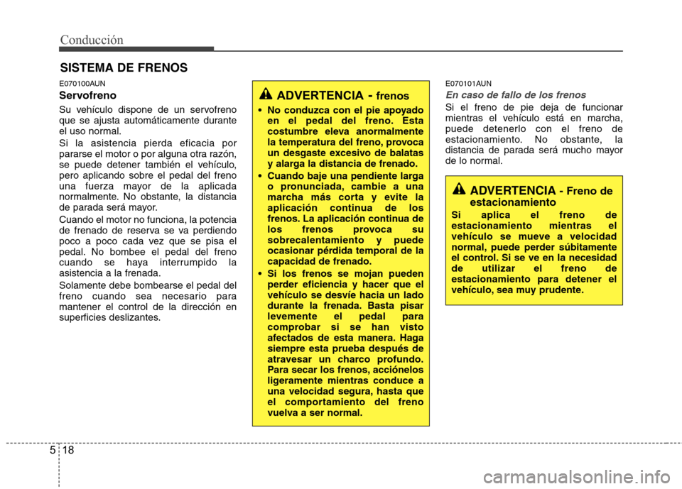 Hyundai H-1 (Grand Starex) 2011 Manual del propietario (in Spanish) Conducción
18
5
E070100AUN
Servofreno
Su vehículo dispone de un servofreno
que se ajusta automáticamente durante
el uso normal. Si la asistencia pierda eficacia por
pararse el motor o por algun Hyundai H-1 (Grand Starex) 2011 Manual del propietario (in Spanish) Conducción
18
5
E070100AUN
Servofreno
Su vehículo dispone de un servofreno
que se ajusta automáticamente durante
el uso normal. Si la asistencia pierda eficacia por
pararse el motor o por algun